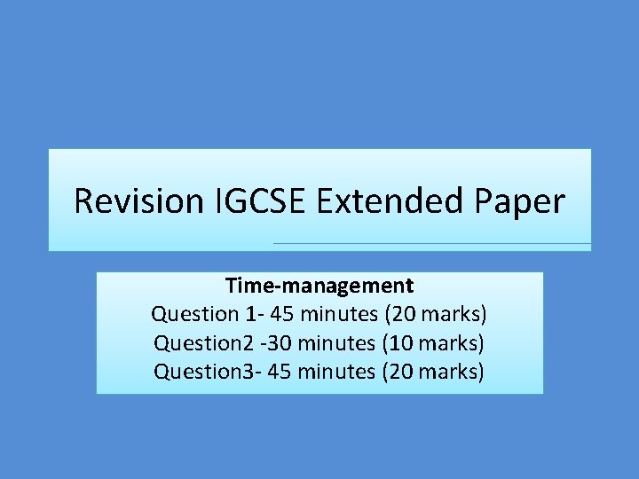 Revision IGCSE Extended Paper Time-management Question 1 - 45 minutes (20 marks) Question 2