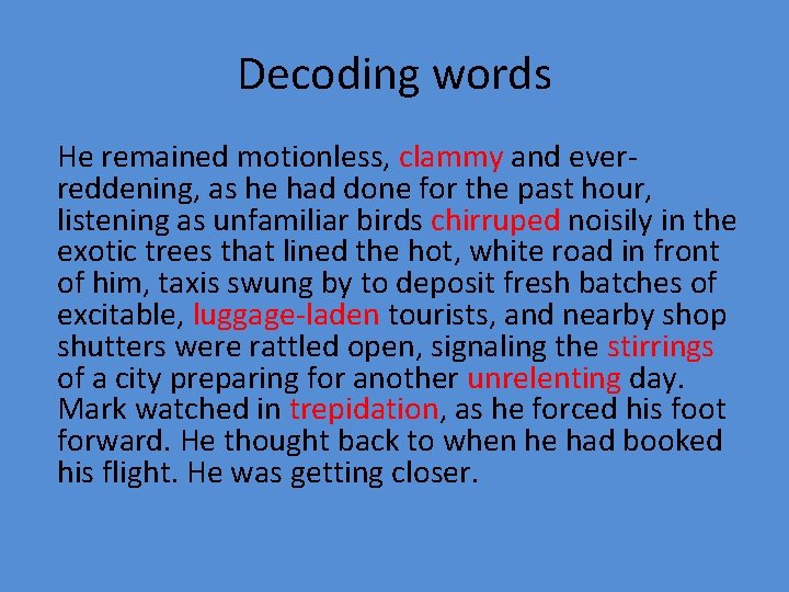 Decoding words He remained motionless, clammy and everreddening, as he had done for the