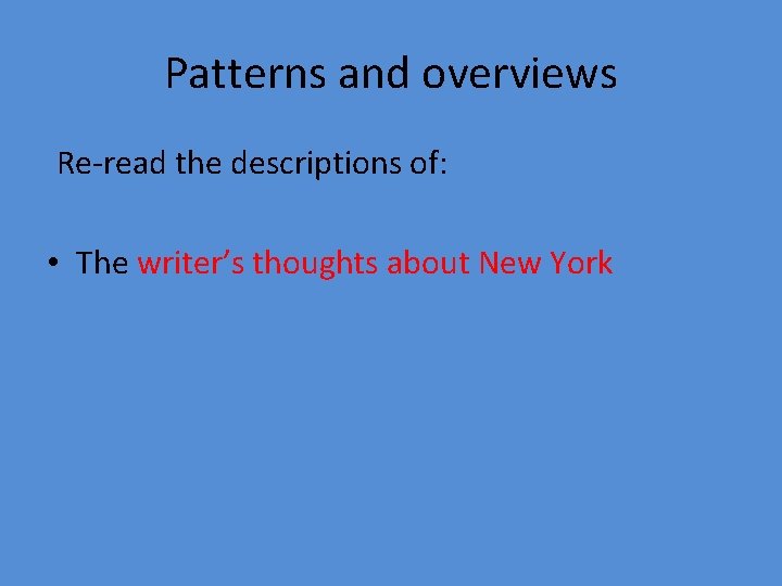 Patterns and overviews Re-read the descriptions of: • The writer’s thoughts about New York