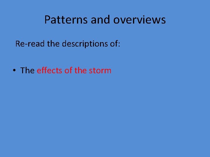 Patterns and overviews Re-read the descriptions of: • The effects of the storm 