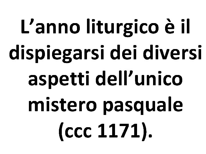 L’anno liturgico è il dispiegarsi dei diversi aspetti dell’unico mistero pasquale (ccc 1171). 