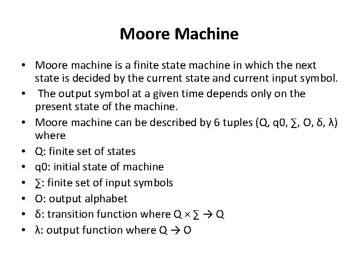Moore Machine • Moore machine is a finite state machine in which the next