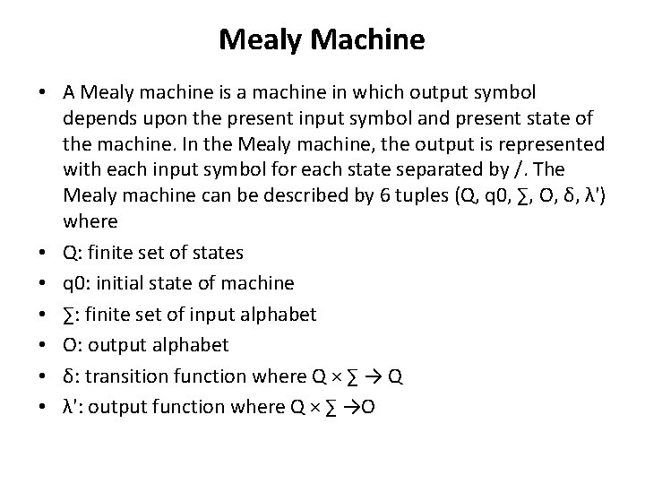 Mealy Machine • A Mealy machine is a machine in which output symbol depends