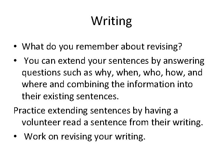 Writing • What do you remember about revising? • You can extend your sentences