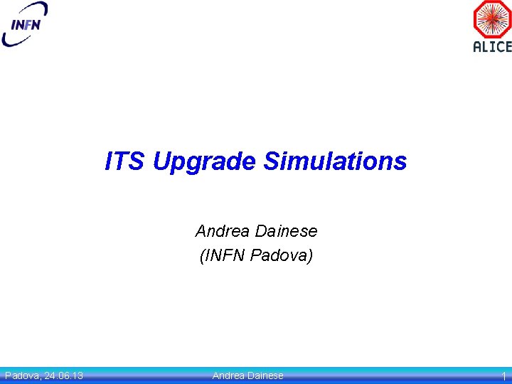 ITS Upgrade Simulations Andrea Dainese (INFN Padova) Padova, 24. 06. 13 Andrea Dainese 1