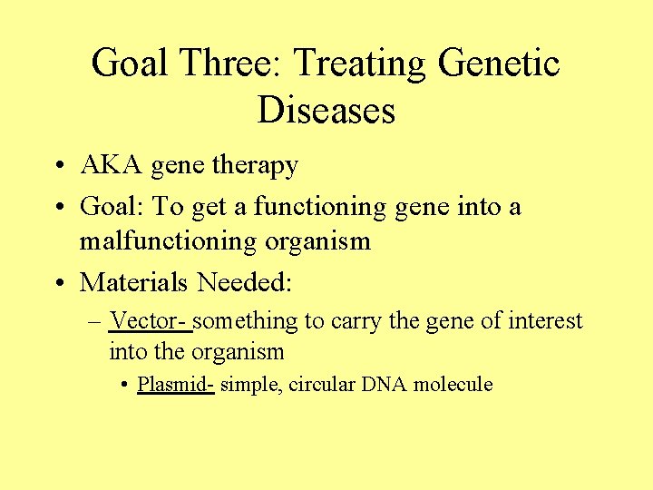 Goal Three: Treating Genetic Diseases • AKA gene therapy • Goal: To get a Goal Three: Treating Genetic Diseases • AKA gene therapy • Goal: To get a