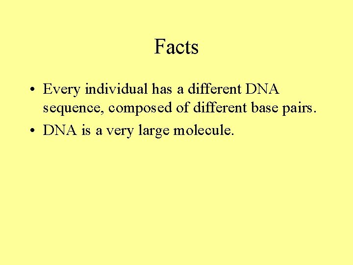 Facts • Every individual has a different DNA sequence, composed of different base pairs. Facts • Every individual has a different DNA sequence, composed of different base pairs.
