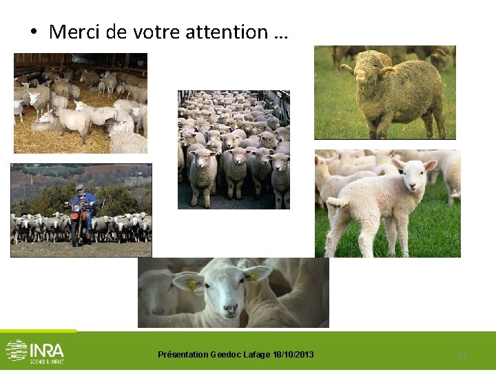  • Merci de votre attention … Présentation Geedoc Lafage 18/10/2013 23 