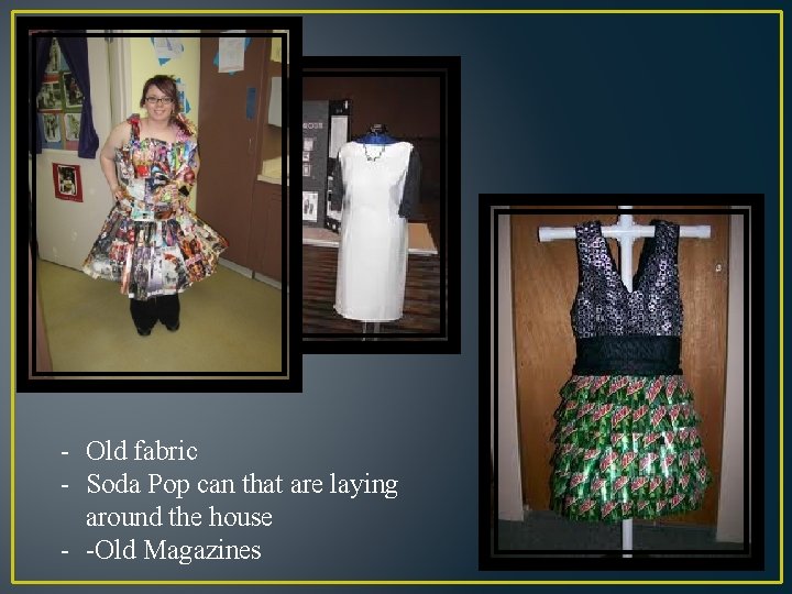 - Old fabric - Soda Pop can that are laying around the house -