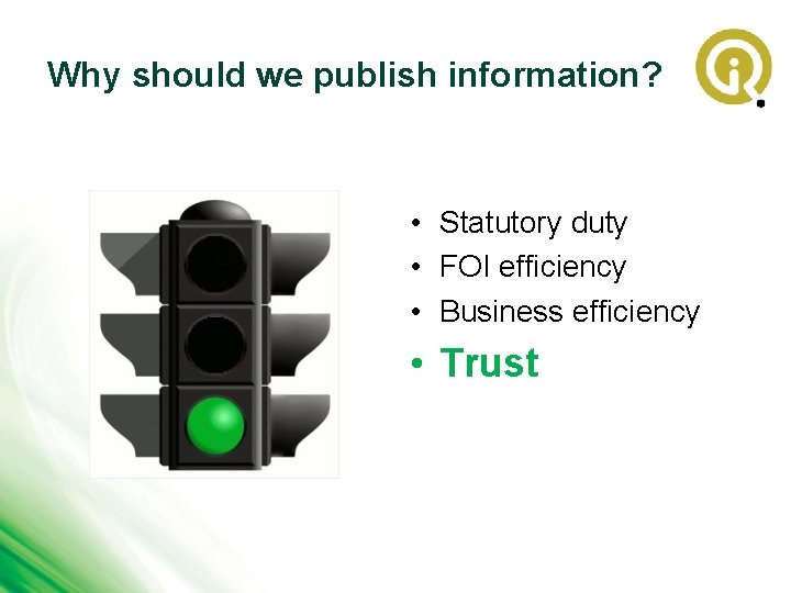 Why should we publish information? • Statutory duty • FOI efficiency • Business efficiency
