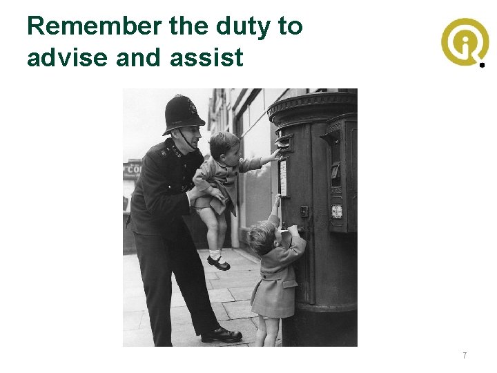 Remember the duty to advise and assist 7 