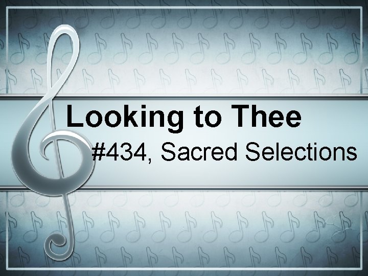 Looking to Thee #434, Sacred Selections 