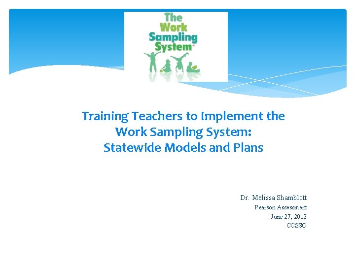 Training Teachers to Implement the Work Sampling System: Statewide Models and Plans Dr. Melissa