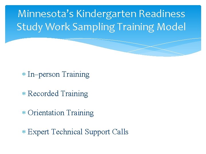 Minnesota’s Kindergarten Readiness Study Work Sampling Training Model In–person Training Recorded Training Orientation Training