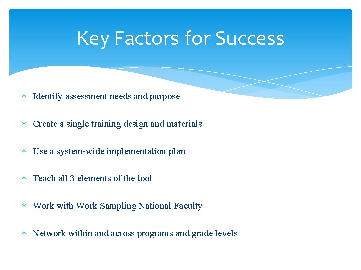 Key Factors for Success Identify assessment needs and purpose Create a single training design