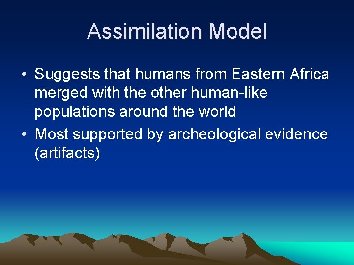 Assimilation Model • Suggests that humans from Eastern Africa merged with the other human-like