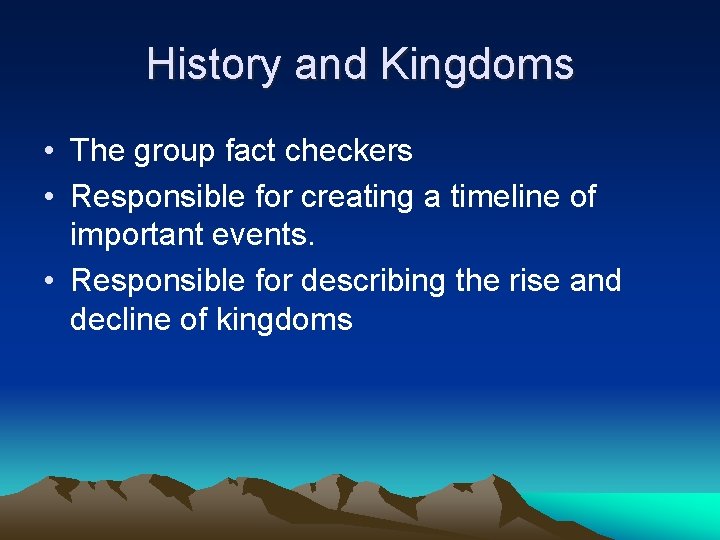 History and Kingdoms • The group fact checkers • Responsible for creating a timeline