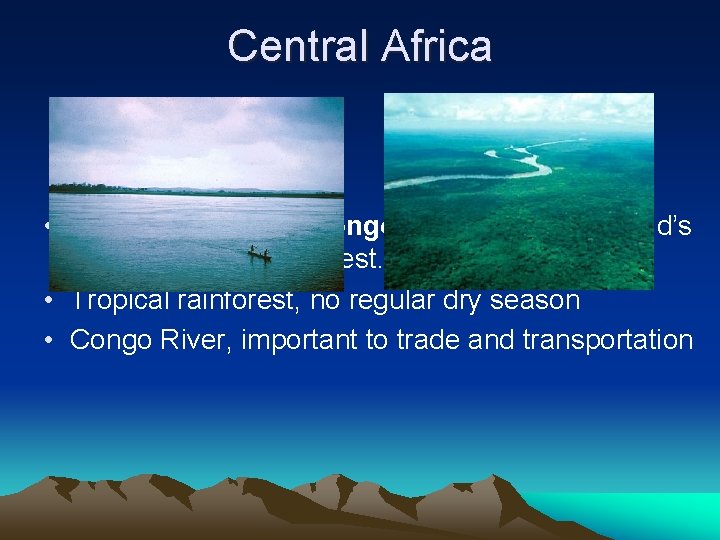Central Africa • Main feature is the Congo Rainforest, the world’s second largest rainforest.