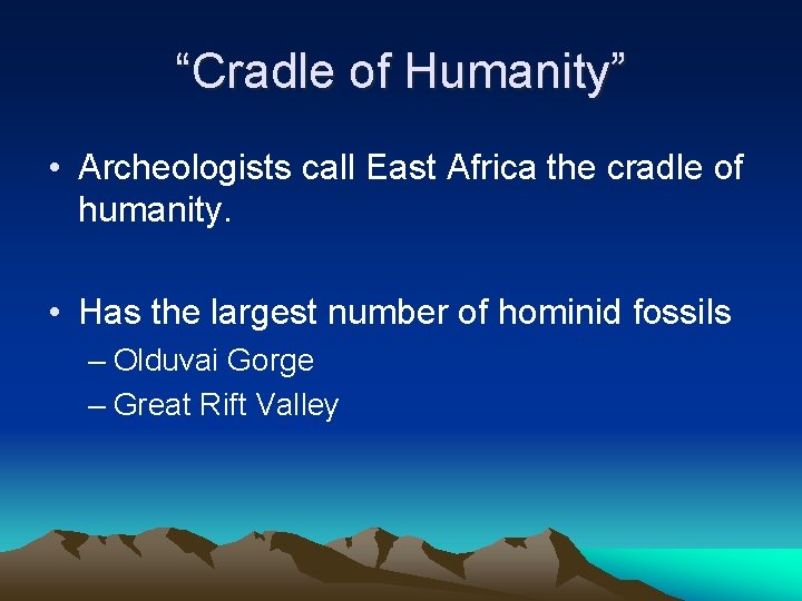 “Cradle of Humanity” • Archeologists call East Africa the cradle of humanity. • Has