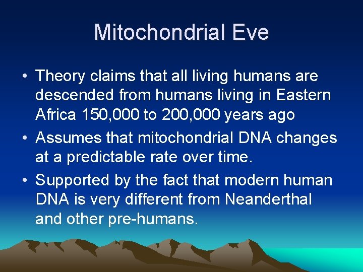 Mitochondrial Eve • Theory claims that all living humans are descended from humans living