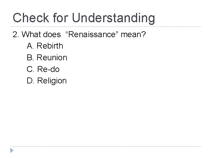 Check for Understanding 2. What does “Renaissance” mean? A. Rebirth B. Reunion C. Re-do