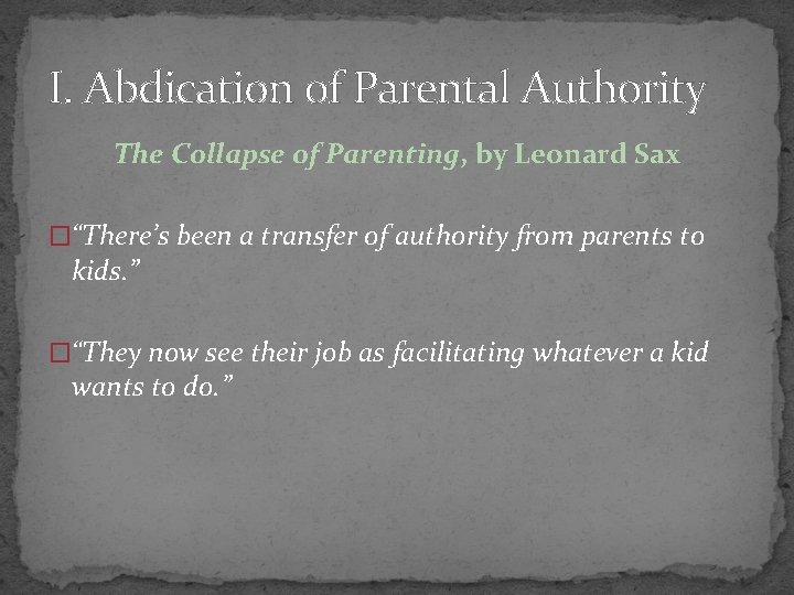 I. Abdication of Parental Authority The Collapse of Parenting, by Leonard Sax �“There’s been