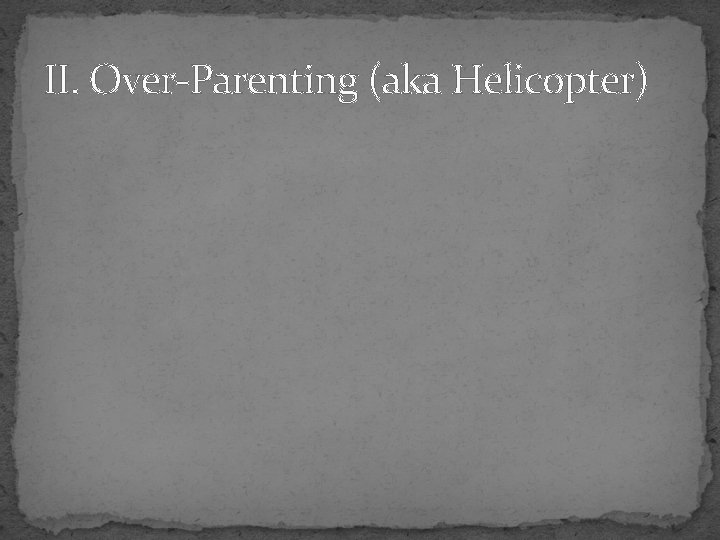 II. Over-Parenting (aka Helicopter) 