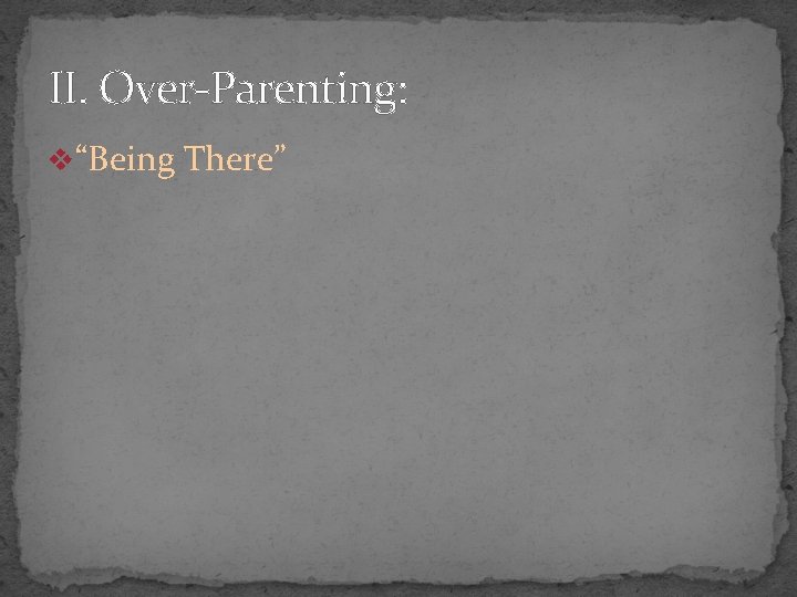 II. Over-Parenting: v“Being There” 