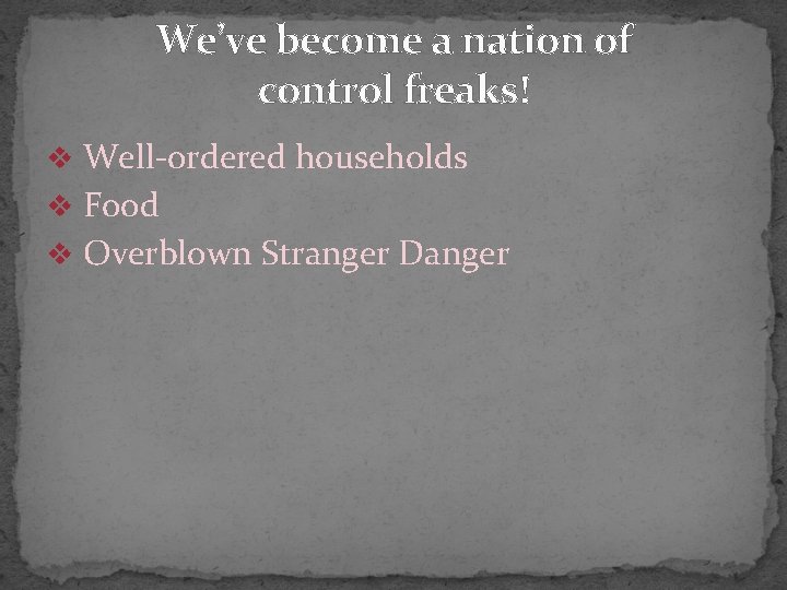 We’ve become a nation of control freaks! v Well-ordered households v Food v Overblown