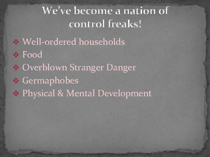 We’ve become a nation of control freaks! v Well-ordered households v Food v Overblown