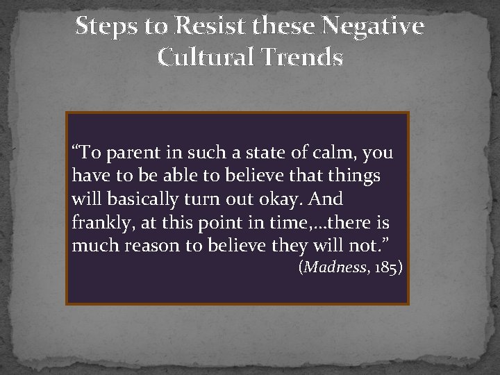 Steps to Resist these Negative Cultural Trends “To parent in such a state of
