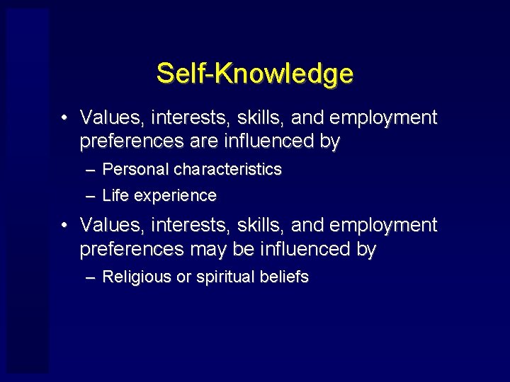 Self-Knowledge • Values, interests, skills, and employment preferences are influenced by – Personal characteristics