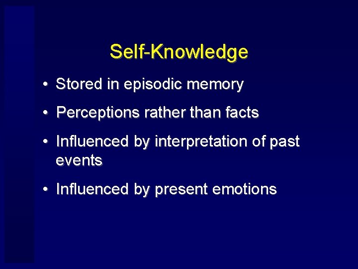 Self-Knowledge • Stored in episodic memory • Perceptions rather than facts • Influenced by