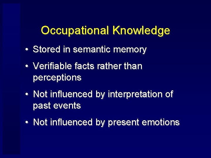 Occupational Knowledge • Stored in semantic memory • Verifiable facts rather than perceptions •
