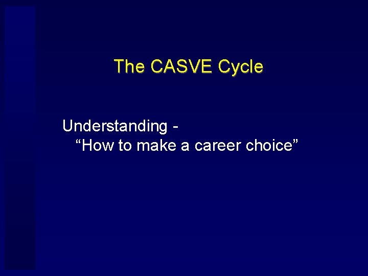 The CASVE Cycle Understanding “How to make a career choice” 