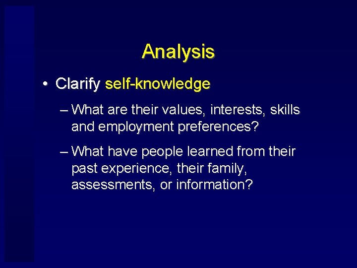 Analysis • Clarify self-knowledge – What are their values, interests, skills and employment preferences?