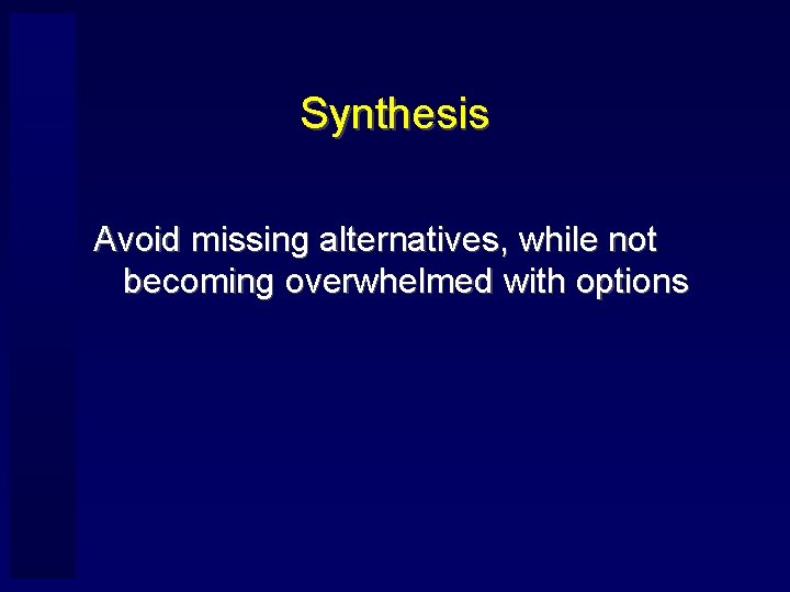 Synthesis Avoid missing alternatives, while not becoming overwhelmed with options 