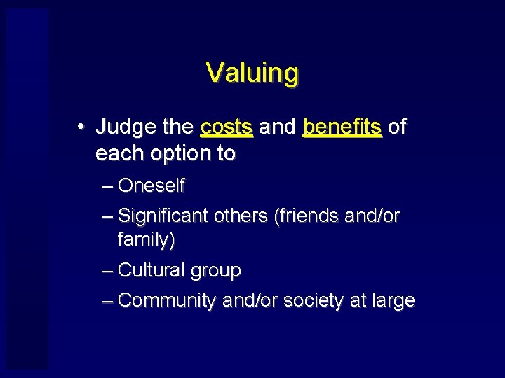 Valuing • Judge the costs and benefits of each option to – Oneself –