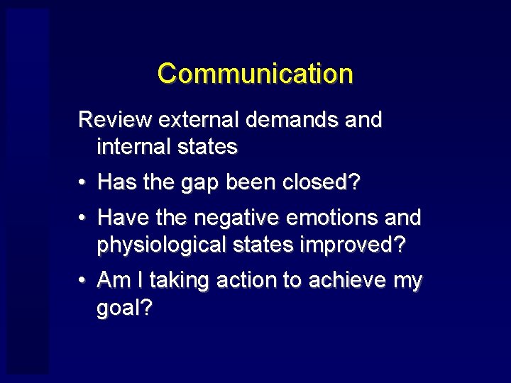 Communication Review external demands and internal states • Has the gap been closed? •