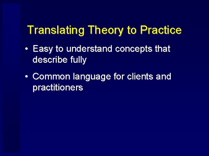 Translating Theory to Practice • Easy to understand concepts that describe fully • Common