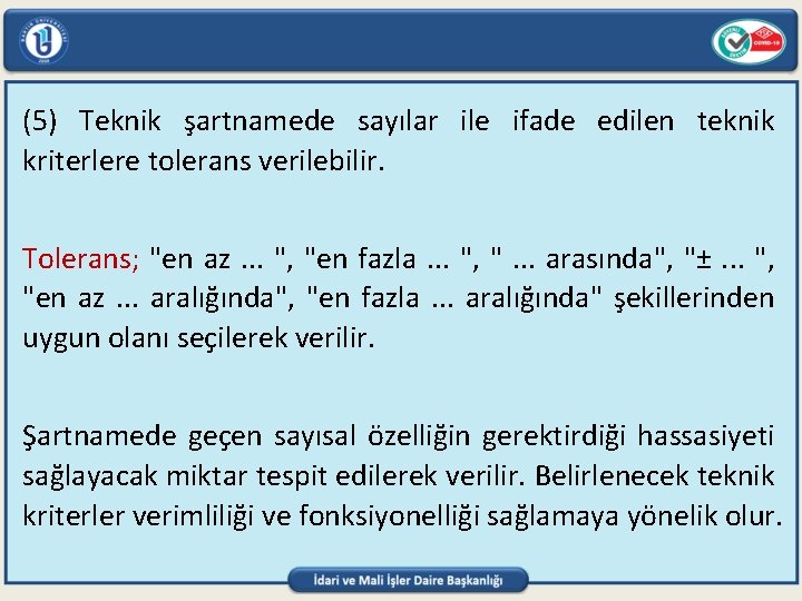 (5) Teknik şartnamede sayılar ile ifade edilen teknik kriterlere tolerans verilebilir. Tolerans; "en az.