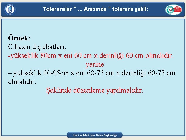 Toleranslar ". . . Arasında " tolerans şekli: Örnek: Cihazın dış ebatları; -yükseklik 80