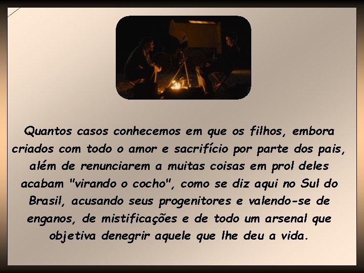 Quantos casos conhecemos em que os filhos, embora criados com todo o amor e