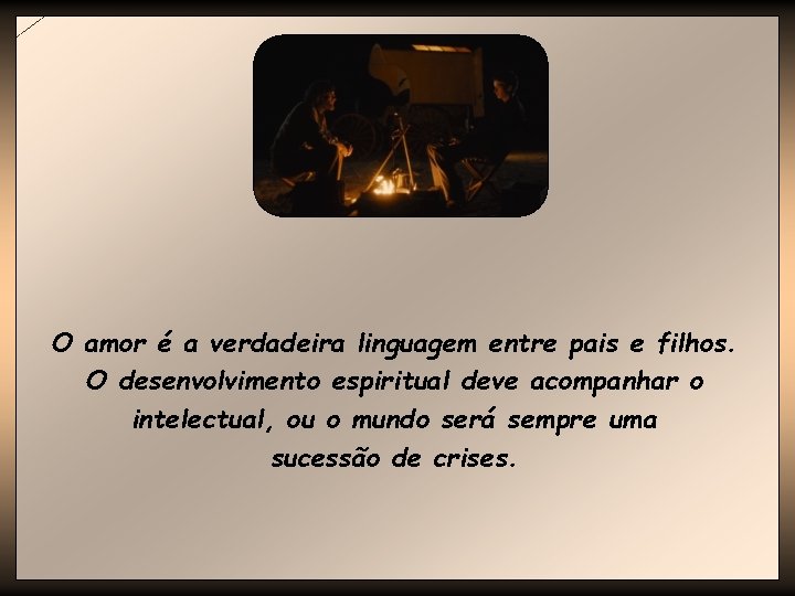 O amor é a verdadeira linguagem entre pais e filhos. O desenvolvimento espiritual deve