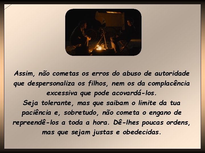 Assim, não cometas os erros do abuso de autoridade que despersonaliza os filhos, nem