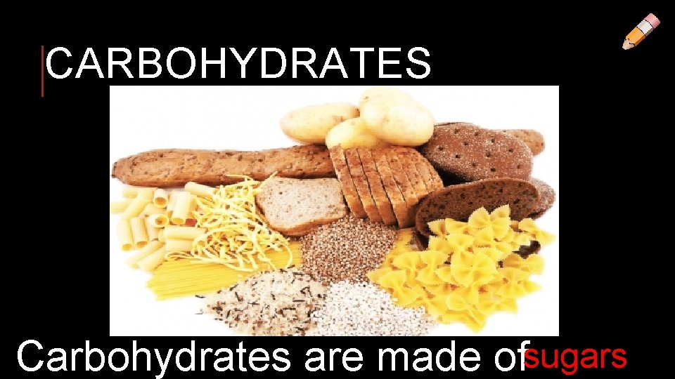 CARBOHYDRATES Carbohydrates are made ofsugars 