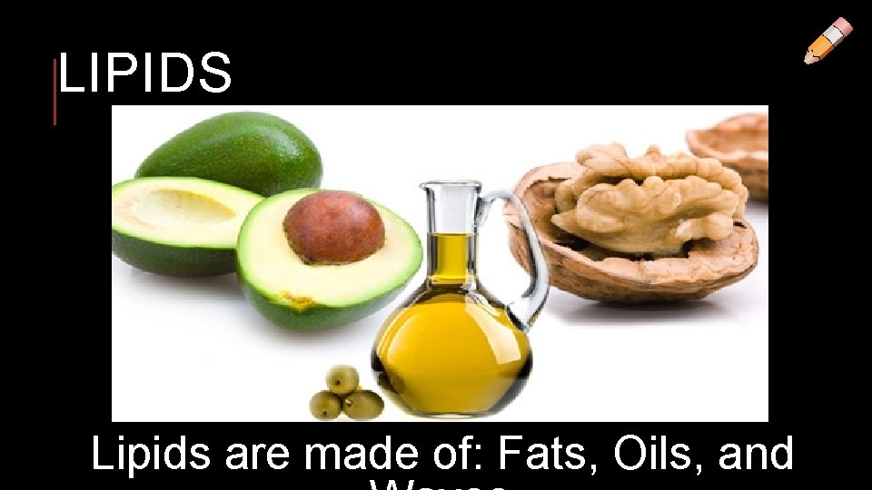 LIPIDS Lipids are made of: Fats, Oils, and 