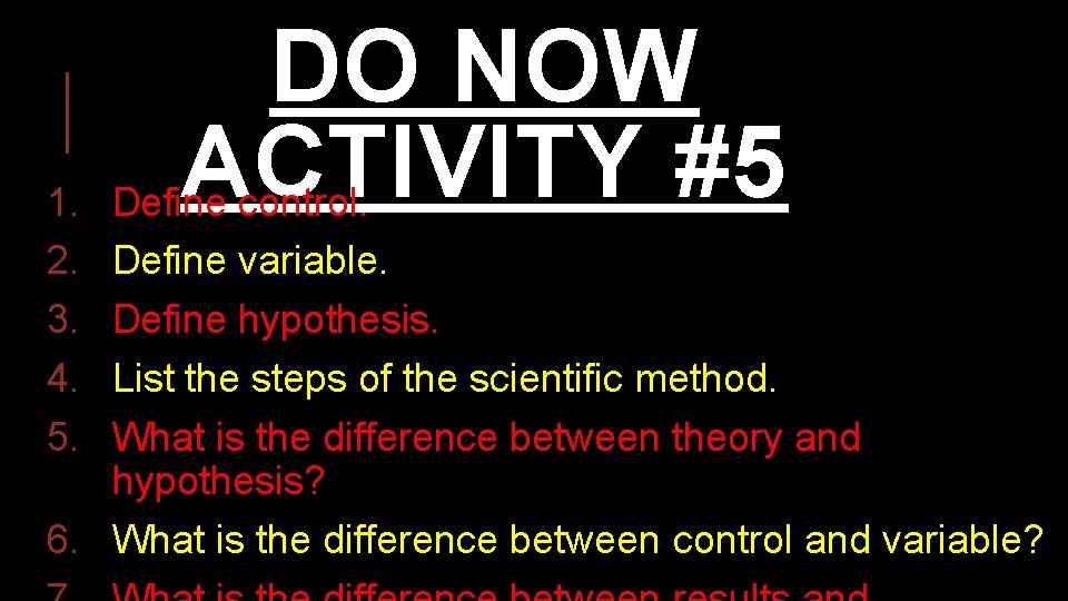 1. 2. 3. 4. 5. DO NOW ACTIVITY #5 Define control. Define variable. Define