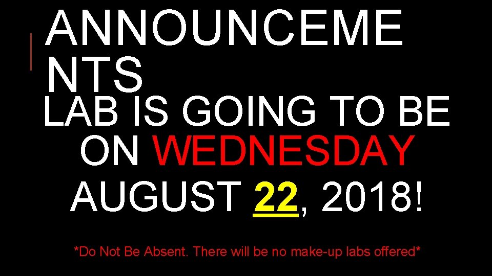 ANNOUNCEME NTS LAB IS GOING TO BE ON WEDNESDAY AUGUST 22, 2018! *Do Not