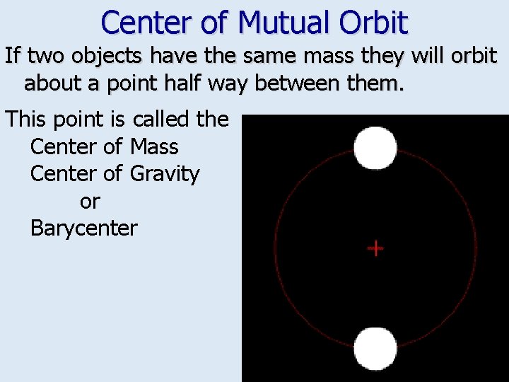 Center of Mutual Orbit If two objects have the same mass they will orbit